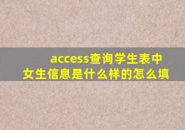 access查询学生表中女生信息是什么样的怎么填