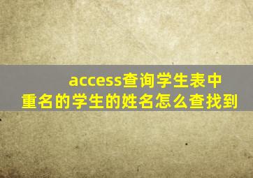 access查询学生表中重名的学生的姓名怎么查找到