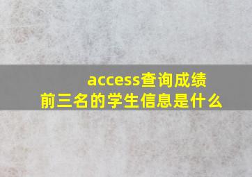 access查询成绩前三名的学生信息是什么