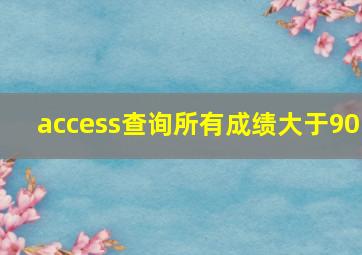 access查询所有成绩大于90