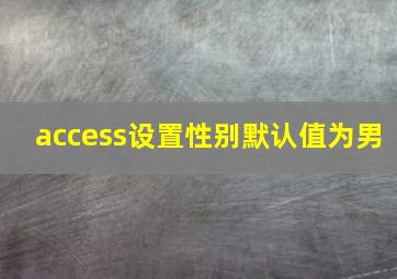 access设置性别默认值为男