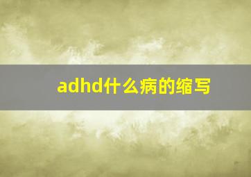 adhd什么病的缩写