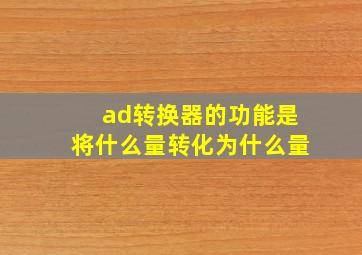 ad转换器的功能是将什么量转化为什么量