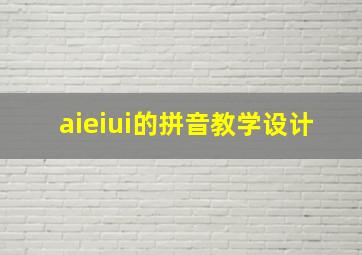 aieiui的拼音教学设计