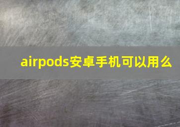 airpods安卓手机可以用么