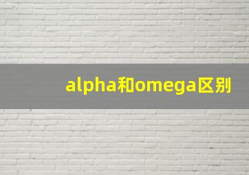 alpha和omega区别