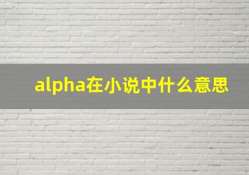 alpha在小说中什么意思