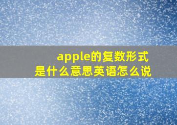 apple的复数形式是什么意思英语怎么说