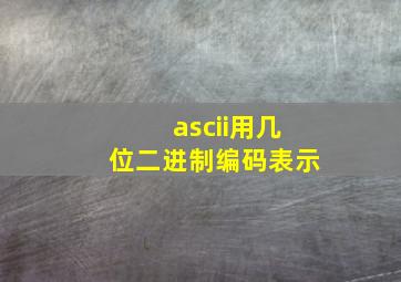 ascii用几位二进制编码表示