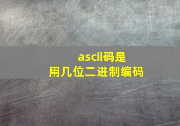 ascii码是用几位二进制编码