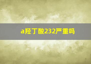 a羟丁酸232严重吗