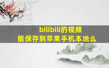 bilibili的视频能保存到苹果手机本地么