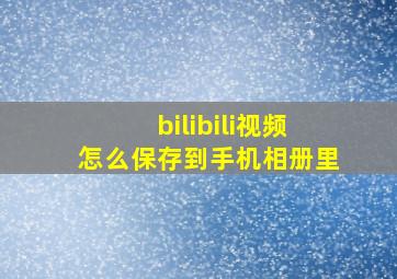 bilibili视频怎么保存到手机相册里