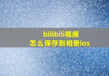 bilibili视频怎么保存到相册ios