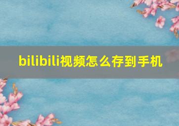 bilibili视频怎么存到手机