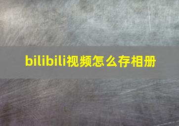 bilibili视频怎么存相册