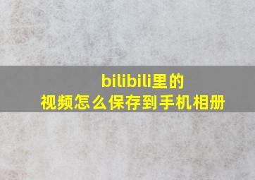 bilibili里的视频怎么保存到手机相册