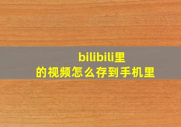 bilibili里的视频怎么存到手机里