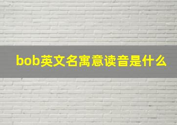 bob英文名寓意读音是什么