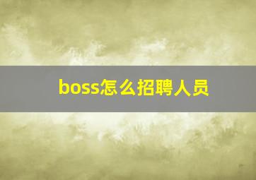 boss怎么招聘人员