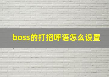 boss的打招呼语怎么设置