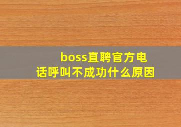 boss直聘官方电话呼叫不成功什么原因