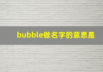 bubble做名字的意思是