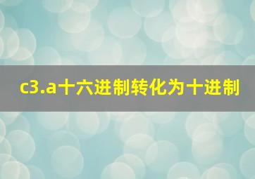 c3.a十六进制转化为十进制