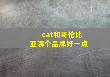 cat和哥伦比亚哪个品牌好一点