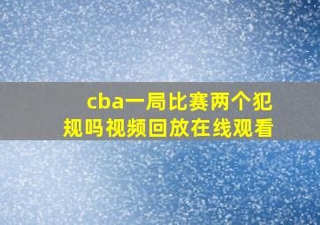 cba一局比赛两个犯规吗视频回放在线观看