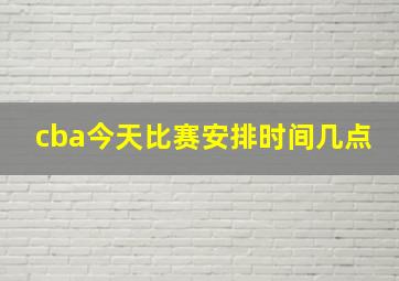 cba今天比赛安排时间几点