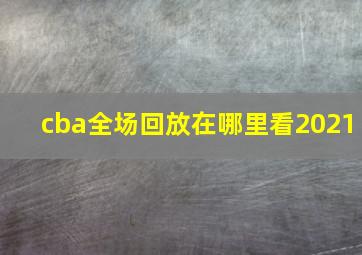 cba全场回放在哪里看2021