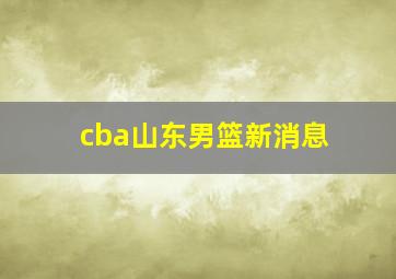 cba山东男篮新消息