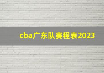 cba广东队赛程表2023