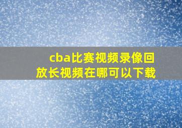 cba比赛视频录像回放长视频在哪可以下载