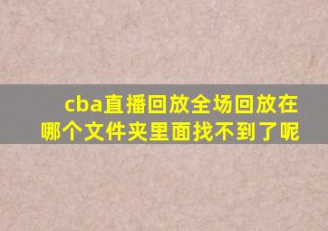 cba直播回放全场回放在哪个文件夹里面找不到了呢