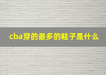 cba穿的最多的鞋子是什么