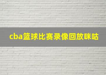 cba篮球比赛录像回放咪咕