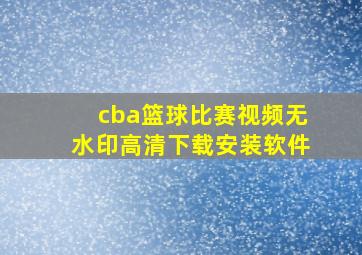 cba篮球比赛视频无水印高清下载安装软件