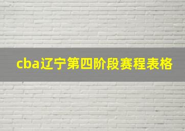 cba辽宁第四阶段赛程表格