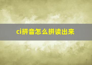 ci拼音怎么拼读出来