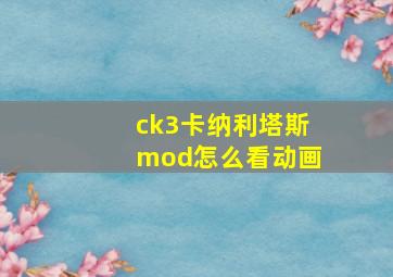 ck3卡纳利塔斯mod怎么看动画