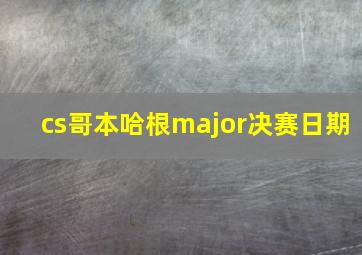 cs哥本哈根major决赛日期