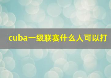 cuba一级联赛什么人可以打