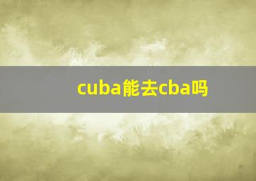 cuba能去cba吗