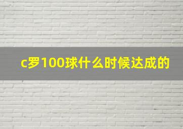 c罗100球什么时候达成的