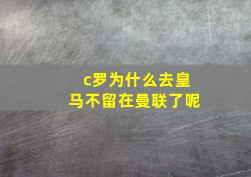 c罗为什么去皇马不留在曼联了呢