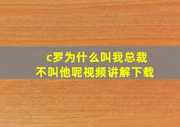 c罗为什么叫我总裁不叫他呢视频讲解下载