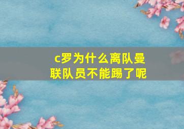 c罗为什么离队曼联队员不能踢了呢