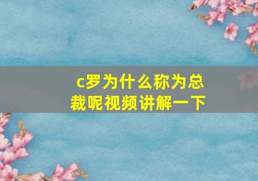 c罗为什么称为总裁呢视频讲解一下